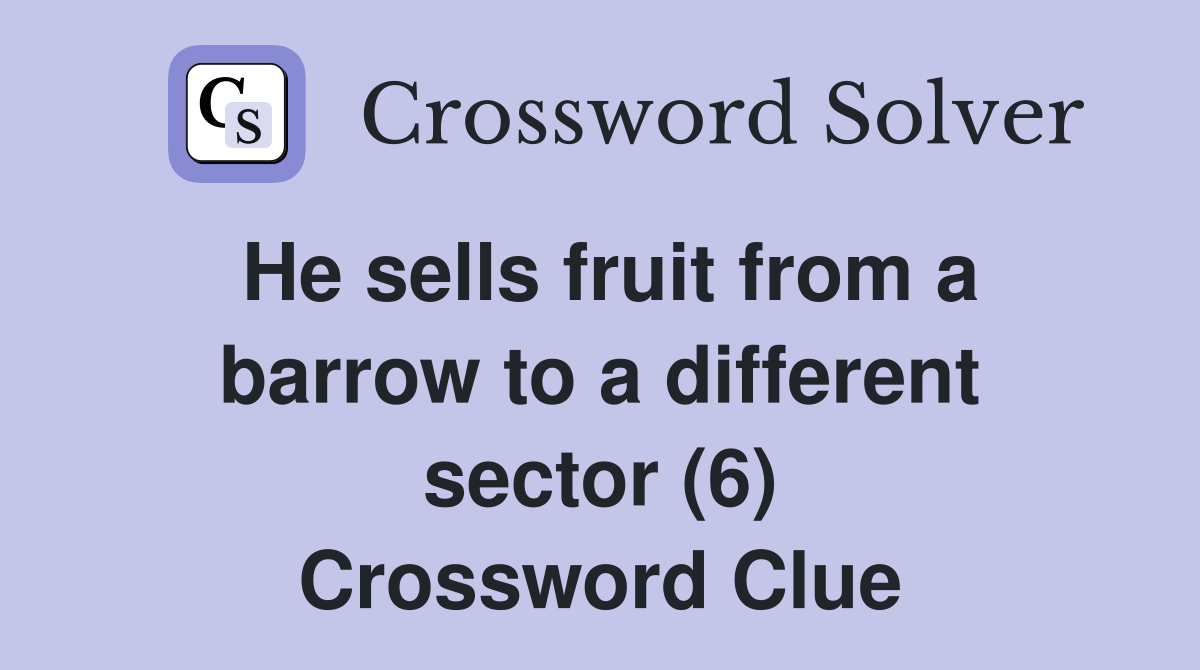 He sells fruit from a barrow to a different sector (6) - Crossword Clue